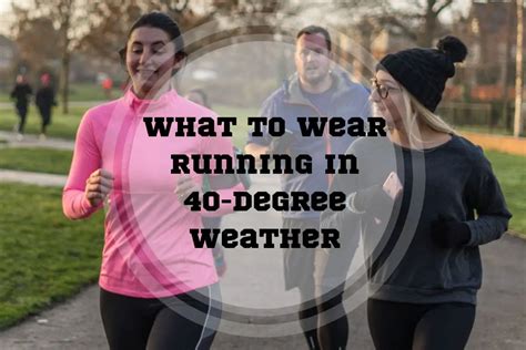 What to Wear in 40 Degree Weather Running: A Guide to Staying Cool and Comfortable